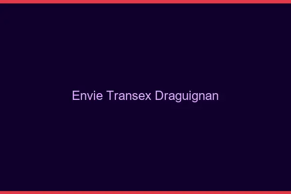 Envie Transex Draguignan