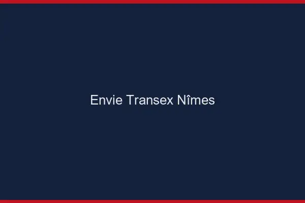 Envie Transex Nîmes