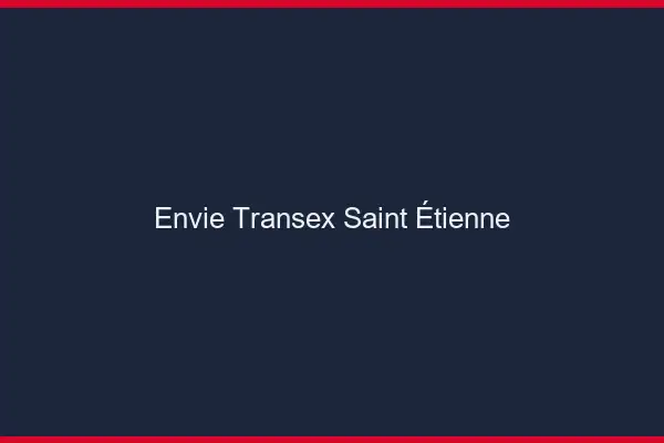 Envie Transex Saint-Étienne