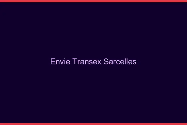 Envie Transex Sarcelles