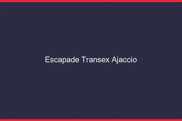 Escapade Transex Ajaccio