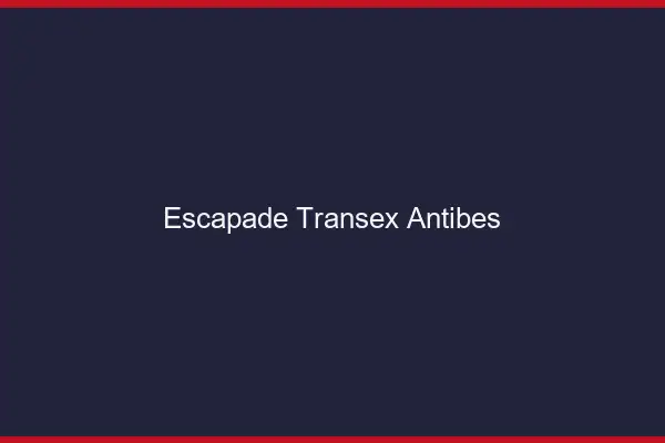 Escapade Transex Antibes