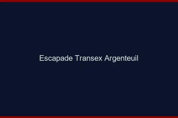 Escapade Transex Argenteuil