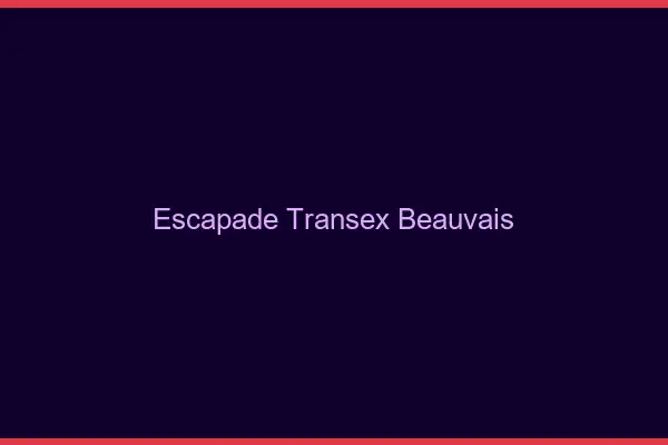 Escapade Transex Beauvais
