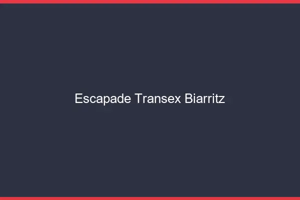 Escapade Transex Biarritz