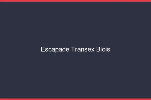 Escapade Transex Blois