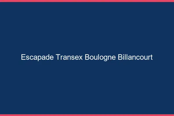 Escapade Transex Boulogne-Billancourt