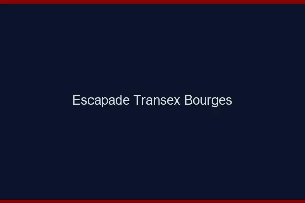 Escapade Transex Bourges