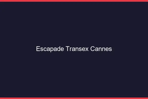 Escapade Transex Cannes