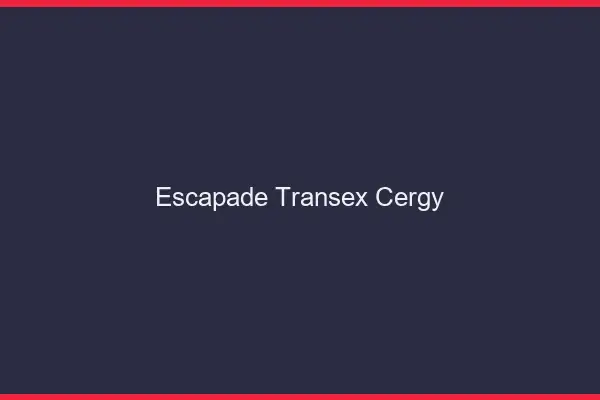 Escapade Transex Cergy