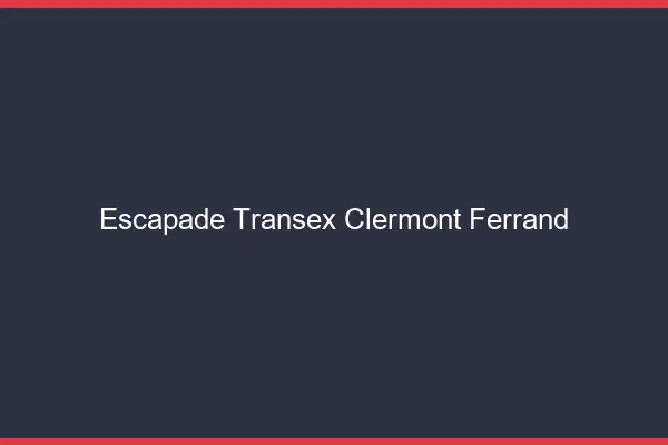 Escapade Transex Clermont-Ferrand