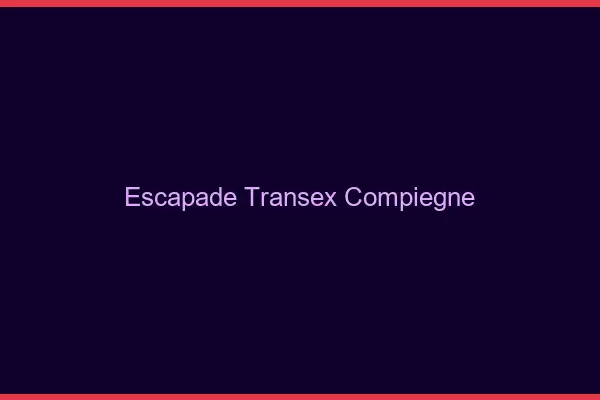 Escapade Transex Compiègne