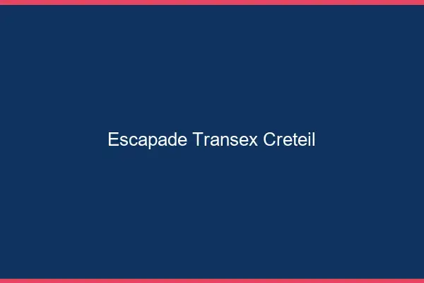 Escapade Transex Créteil