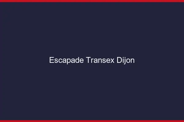 Escapade Transex Dijon