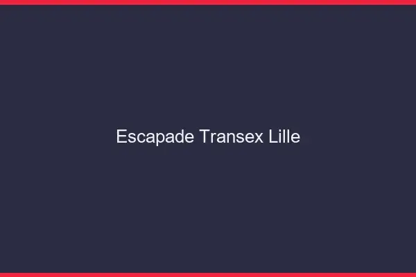 Escapade Transex Lille