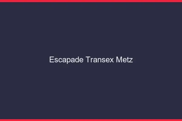 Escapade Transex Metz