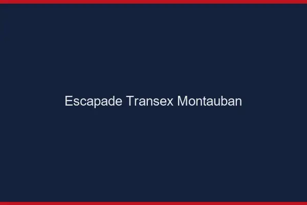 Escapade Transex Montauban