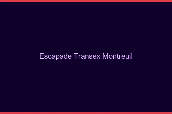 Escapade Transex Montreuil