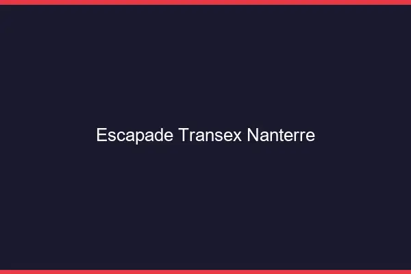 Escapade Transex Nanterre