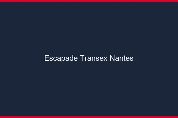 Escapade Transex Nantes