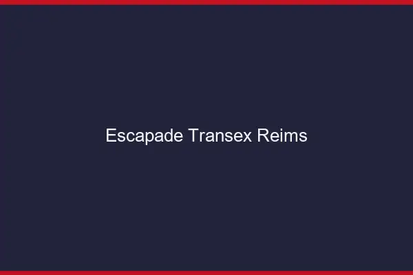 Escapade Transex Reims