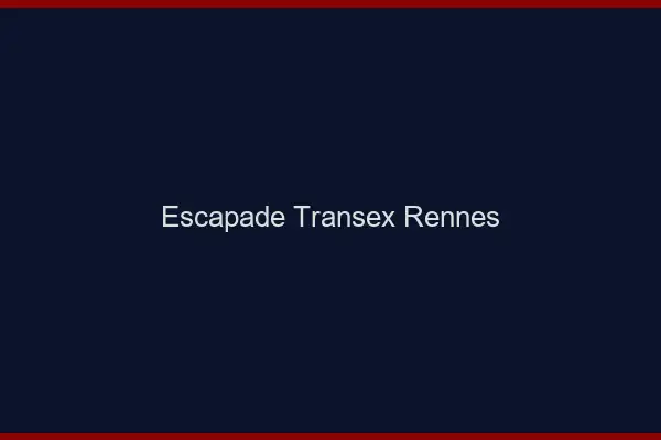 Escapade Transex Rennes