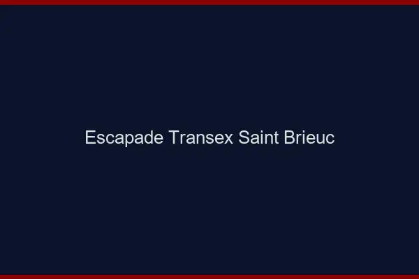 Escapade Transex Saint-Brieuc