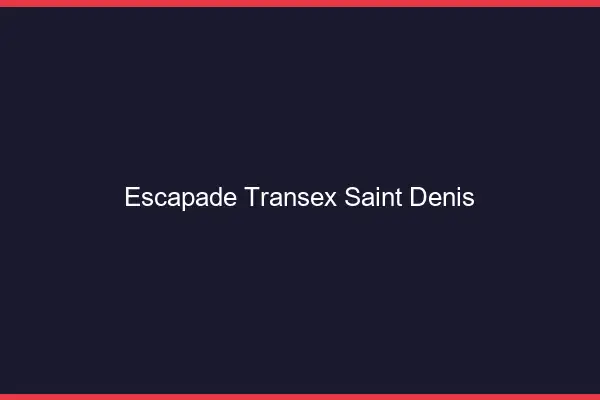 Escapade Transex Saint-Denis