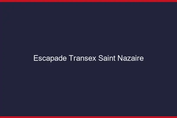 Escapade Transex Saint-Nazaire