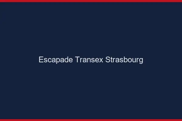 Escapade Transex Strasbourg