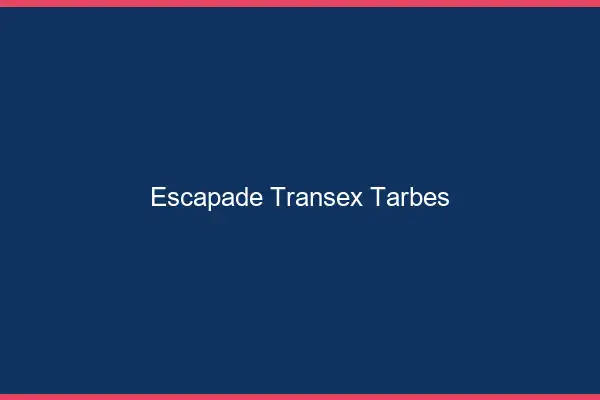 Escapade Transex Tarbes