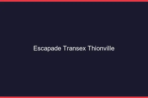 Escapade Transex Thionville