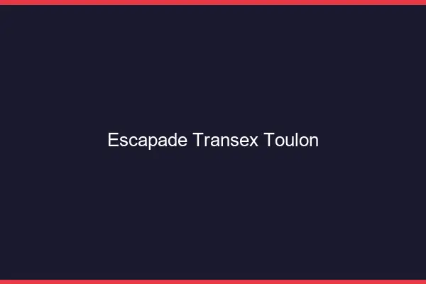 Escapade Transex Toulon