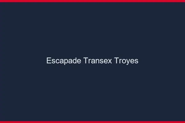 Escapade Transex Troyes
