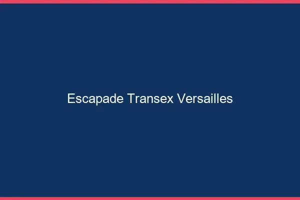 Escapade Transex Versailles