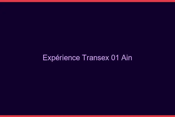 Expérience Transex 01 Ain