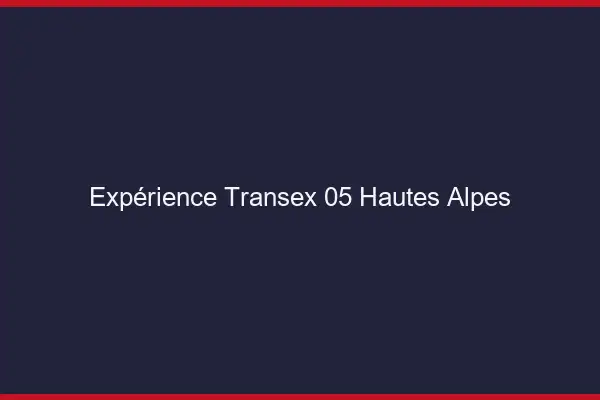 Expérience Transex 05 Hautes Alpes