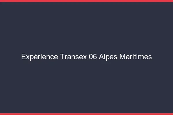 Expérience Transex 06 Alpes Maritimes