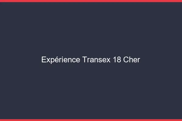 Expérience Transex 18 Cher