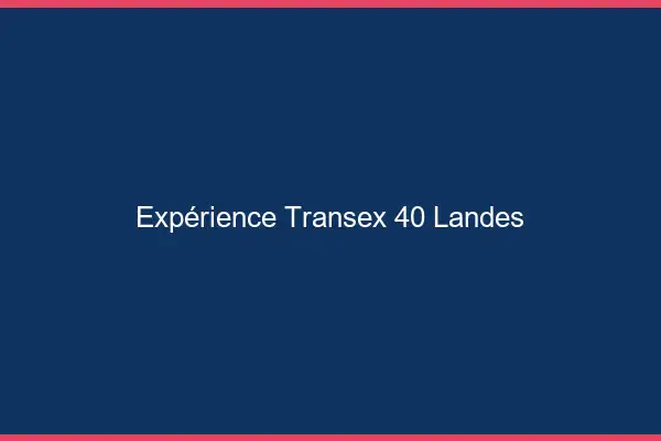 Expérience Transex 40 Landes