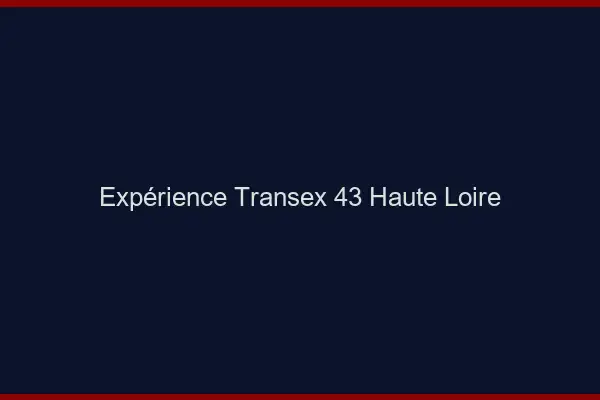 Expérience Transex 43 Haute Loire