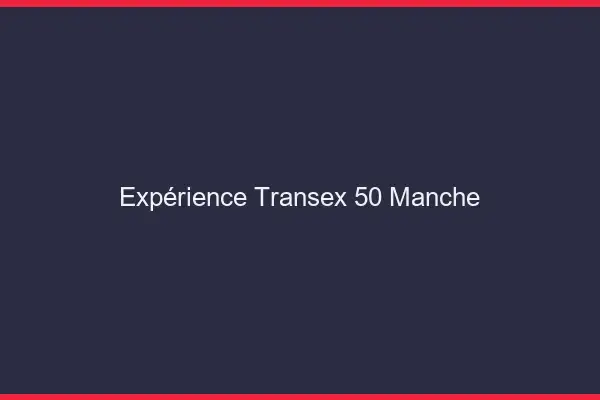 Expérience Transex 50 Manche