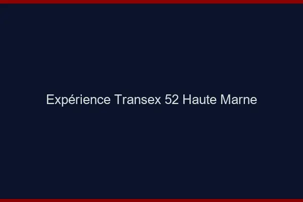 Expérience Transex 52 Haute Marne