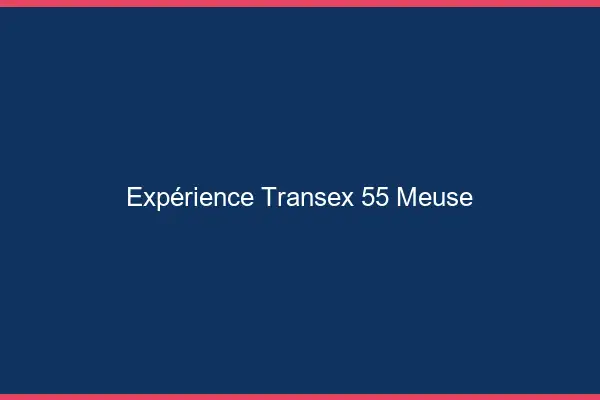 Expérience Transex 55 Meuse