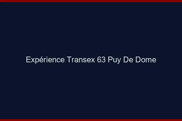 Expérience Transex 63 Puy De Dome