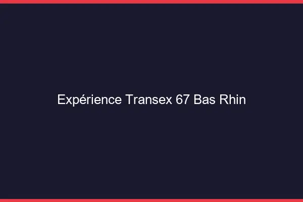 Expérience Transex 67 Bas Rhin