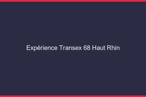 Expérience Transex 68 Haut Rhin