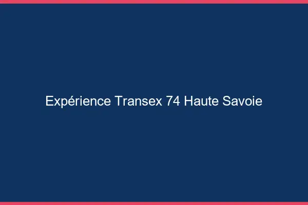 Expérience Transex 74 Haute Savoie