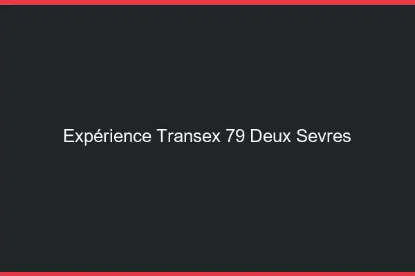 Expérience Transex 79 Deux Sevres