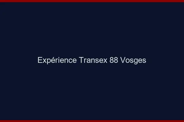 Expérience Transex 88 Vosges